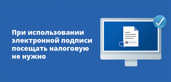 С электронной подписью вам не нужно идти в налоговую инспекцию