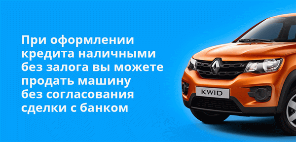 Получение кредита наличными без залога позволяет вам продать свой автомобиль без согласования с банком.